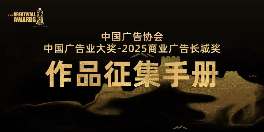 中国广告协会中国广告业大奖-2025商业广告长城奖作品征集手册