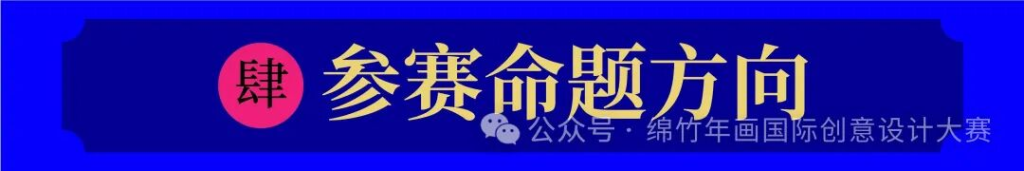 图片[5]-年味新生·2025绵竹年画国际创意设计大赛-掌上艺赛-全球设计大赛及作品征集网站!发布标志logo征集、工业大赛、包装大赛、文创大赛、旅游商品大赛、吉祥物征集、建筑大赛、服装大赛、广告语征集、歌曲征集、征文征名、摄影大赛、书法大赛资讯征集平台